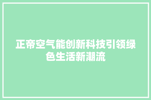正帝空气能创新科技引领绿色生活新潮流 翻新改色