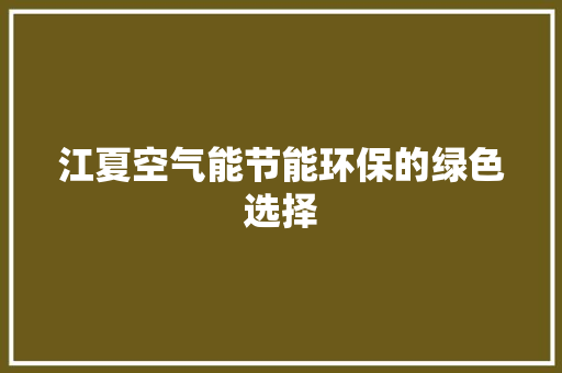 江夏空气能节能环保的绿色选择 家电维护
