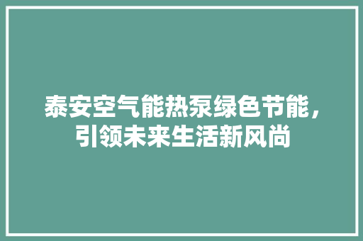 泰安空气能热泵绿色节能，引领未来生活新风尚 贴膜