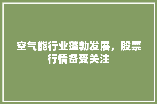 空气能行业蓬勃发展，股票行情备受关注 龙头管件