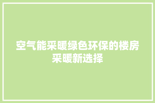 空气能采暖绿色环保的楼房采暖新选择 水电维修