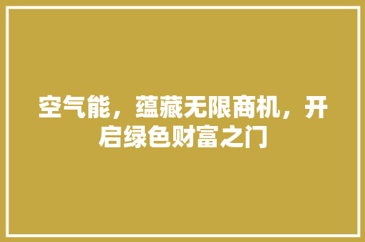 空气能，蕴藏无限商机，开启绿色财富之门 热水器