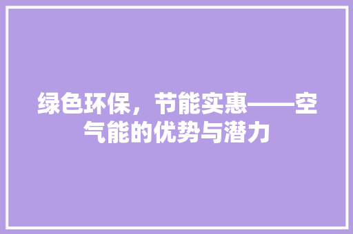绿色环保，节能实惠——空气能的优势与潜力 冰箱