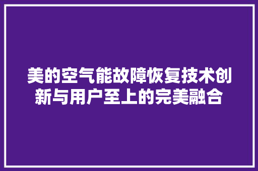 美的空气能故障恢复技术创新与用户至上的完美融合 龙头管件