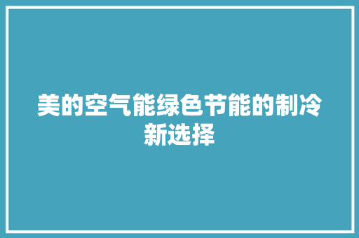 美的空气能绿色节能的制冷新选择 翻新改色
