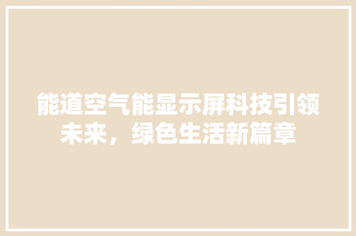 能道空气能显示屏科技引领未来，绿色生活新篇章 龙头管件