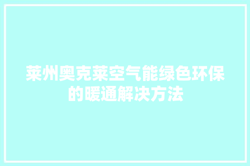 莱州奥克莱空气能绿色环保的暖通解决方法 旧房改造