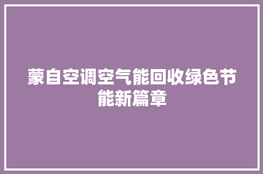 蒙自空调空气能回收绿色节能新篇章 空调