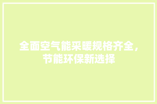全面空气能采暖规格齐全，节能环保新选择 空调