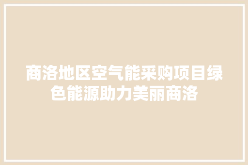 商洛地区空气能采购项目绿色能源助力美丽商洛 热水器