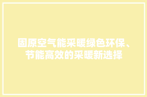 固原空气能采暖绿色环保、节能高效的采暖新选择 贴膜