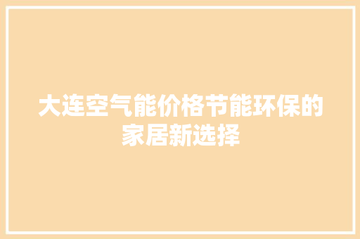 大连空气能价格节能环保的家居新选择 贴膜