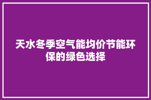 天水冬季空气能均价节能环保的绿色选择 冰箱