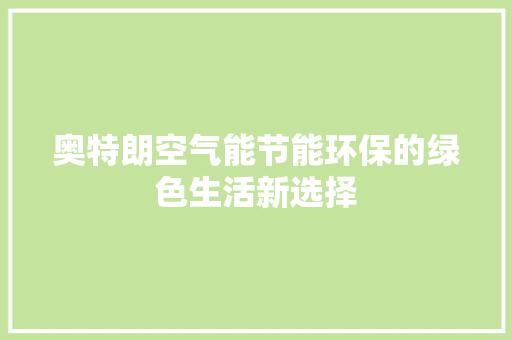 奥特朗空气能节能环保的绿色生活新选择 冰箱