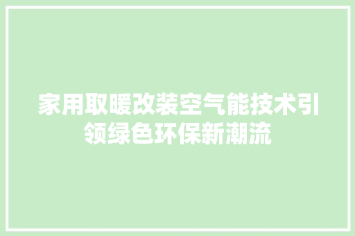 家用取暖改装空气能技术引领绿色环保新潮流 家具修理