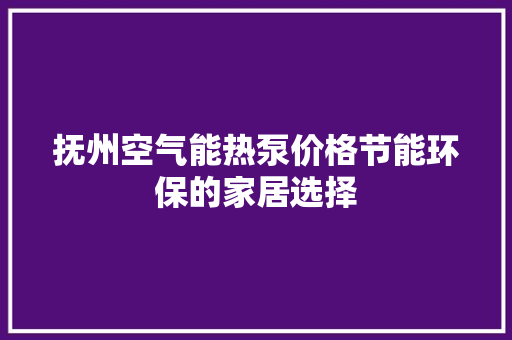 抚州空气能热泵价格节能环保的家居选择 水电维修
