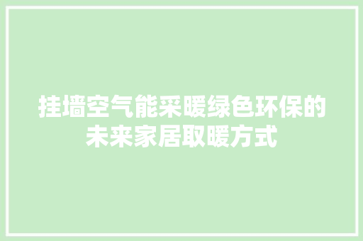 挂墙空气能采暖绿色环保的未来家居取暖方式 局部翻新