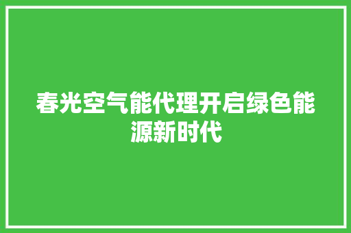 春光空气能代理开启绿色能源新时代 局部翻新