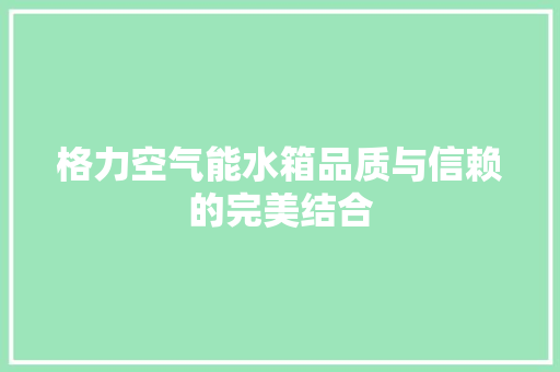 格力空气能水箱品质与信赖的完美结合 翻新改色