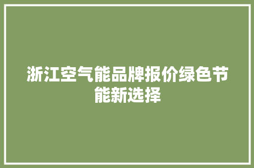 浙江空气能品牌报价绿色节能新选择 家具修理