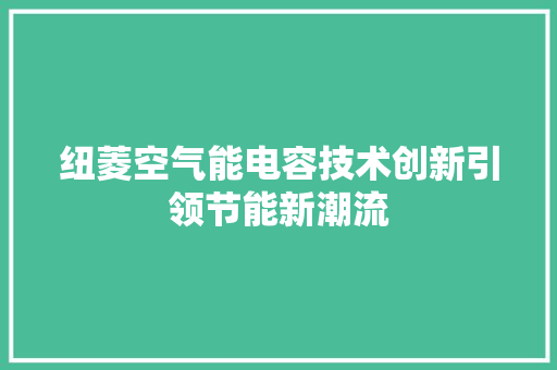 纽菱空气能电容技术创新引领节能新潮流 洁具维修