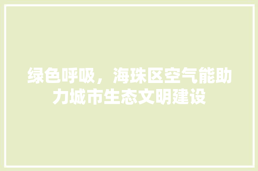 绿色呼吸，海珠区空气能助力城市生态文明建设 热水器