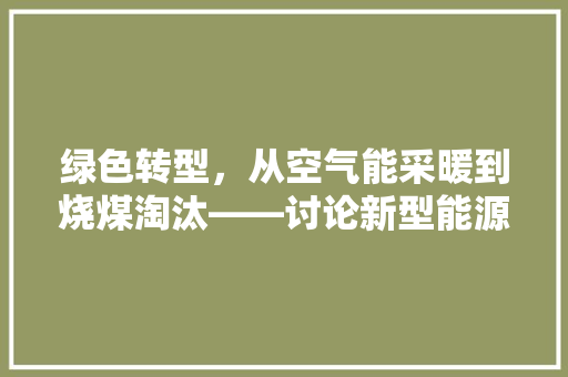 绿色转型，从空气能采暖到烧煤淘汰——讨论新型能源在冬季供暖中的应用 空调