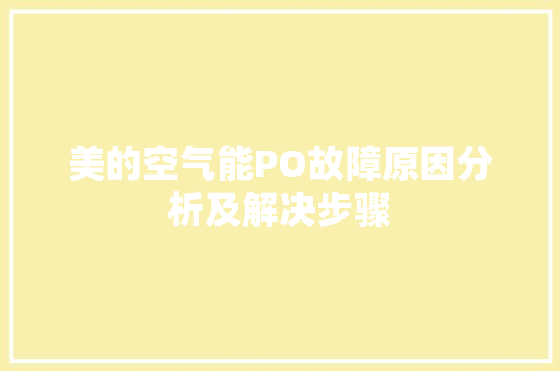 美的空气能PO故障原因分析及解决步骤 洁具维修