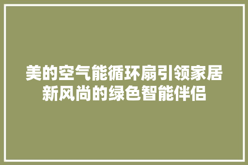美的空气能循环扇引领家居新风尚的绿色智能伴侣 家具修理