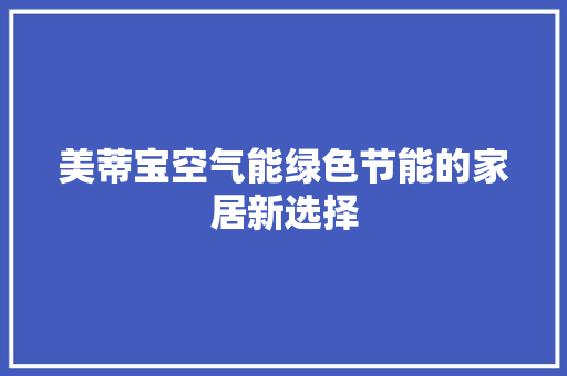 美蒂宝空气能绿色节能的家居新选择 龙头管件