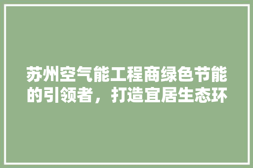 苏州空气能工程商绿色节能的引领者，打造宜居生态环境 灯具安装