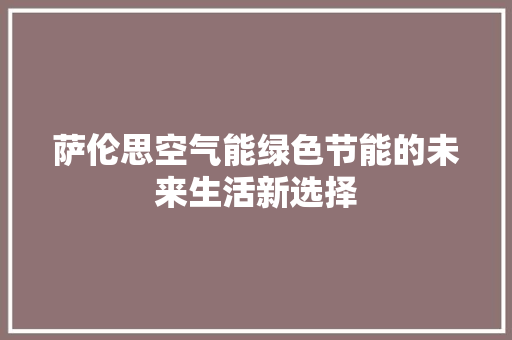 萨伦思空气能绿色节能的未来生活新选择 家具修理
