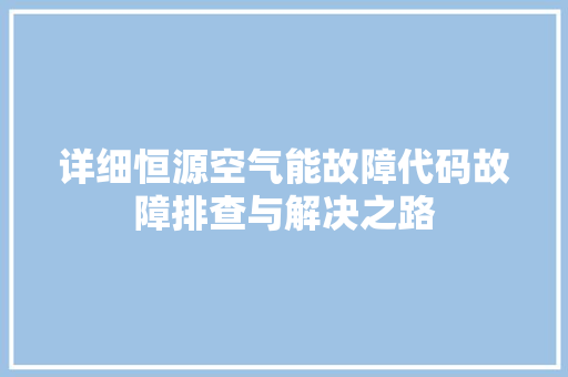 详细恒源空气能故障代码故障排查与解决之路 热水器