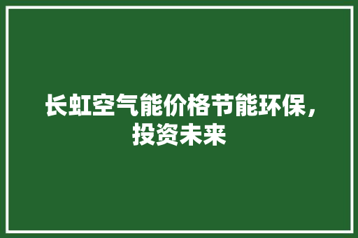 长虹空气能价格节能环保，投资未来 空调