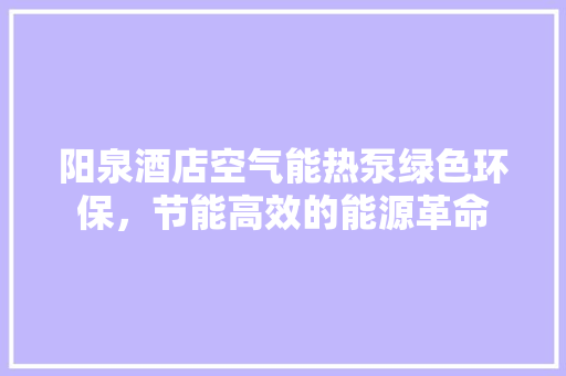 阳泉酒店空气能热泵绿色环保，节能高效的能源革命 灯具安装