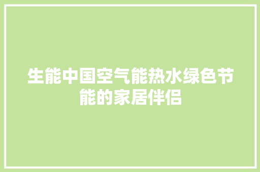 生能中国空气能热水绿色节能的家居伴侣 装修设计