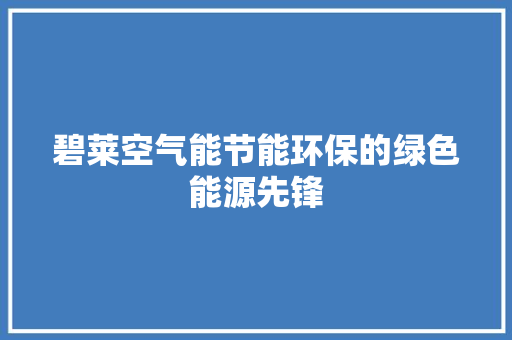 碧莱空气能节能环保的绿色能源先锋 冰箱