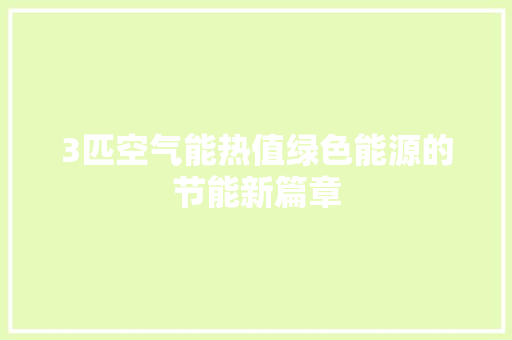 3匹空气能热值绿色能源的节能新篇章 贴膜