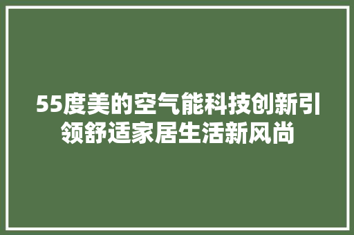 55度美的空气能科技创新引领舒适家居生活新风尚 家居维修