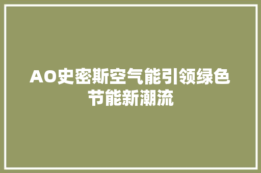 AO史密斯空气能引领绿色节能新潮流 家具修理