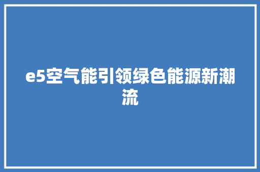 e5空气能引领绿色能源新潮流 热水器