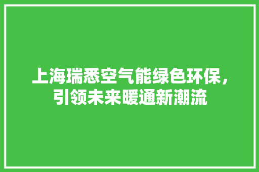 上海瑞悉空气能绿色环保,引领未来暖通新潮流 冰箱 上海瑞悉空气能绿色环保,引领未来暖通新潮流 冰箱