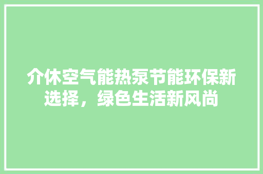 介休空气能热泵节能环保新选择，绿色生活新风尚 热水器
