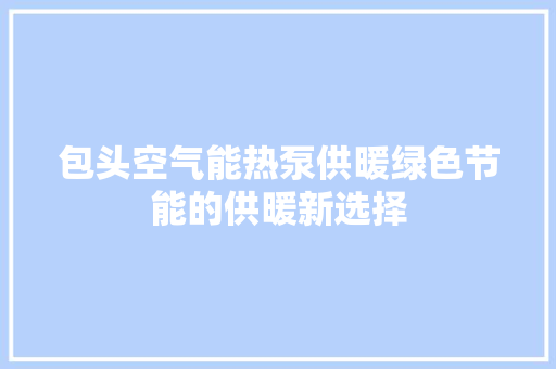 包头空气能热泵供暖绿色节能的供暖新选择 空调