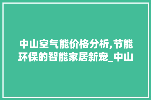 中山空气能价格分析,节能环保的智能家居新宠_中山空气能价格 中山空气能价格分析,节能环保的智能家居新宠_中山空气能价格 洗衣机