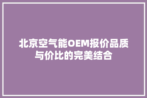 北京空气能OEM报价品质与价比的完美结合 局部翻新