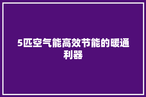 5匹空气能高效节能的暖通利器 局部翻新