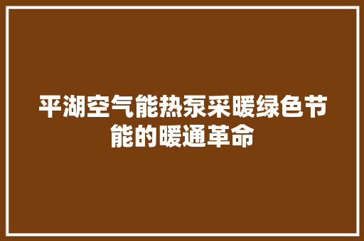 平湖空气能热泵采暖绿色节能的暖通革命 贴膜
