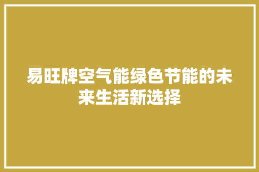 易旺牌空气能绿色节能的未来生活新选择 局部翻新