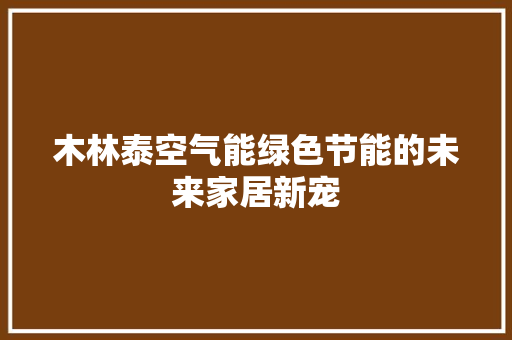 木林泰空气能绿色节能的未来家居新宠 贴膜